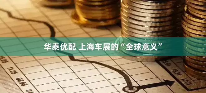 华泰优配 上海车展的“全球意义”