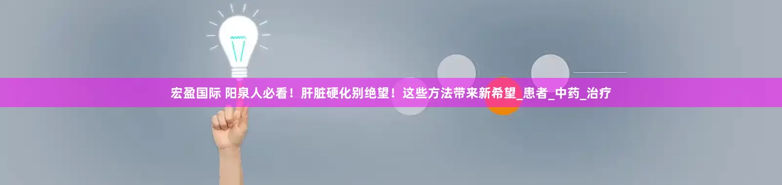 宏盈国际 阳泉人必看！肝脏硬化别绝望！这些方法带来新希望_患者_中药_治疗