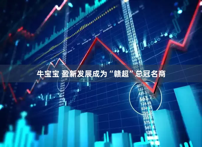 牛宝宝 盈新发展成为“赣超”总冠名商