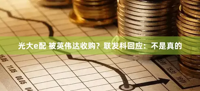 光大e配 被英伟达收购？联发科回应：不是真的