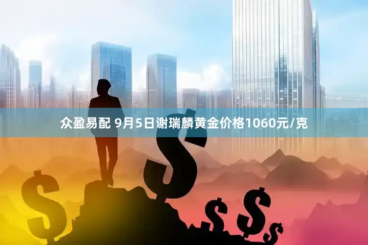 众盈易配 9月5日谢瑞麟黄金价格1060元/克